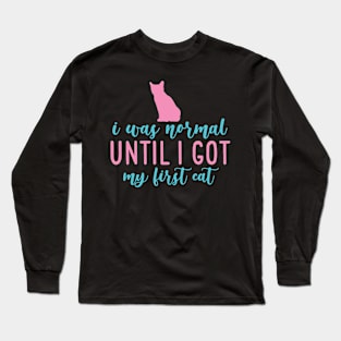 I Was Normal Until I Got My First Cat Long Sleeve T-Shirt